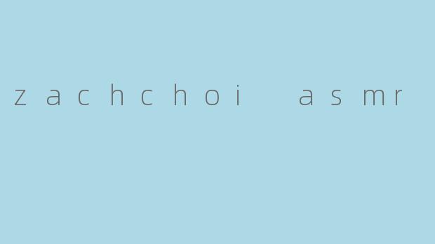 Zachchoi ASMR的特色是什么？